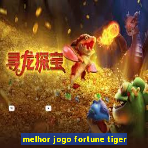 melhor jogo fortune tiger